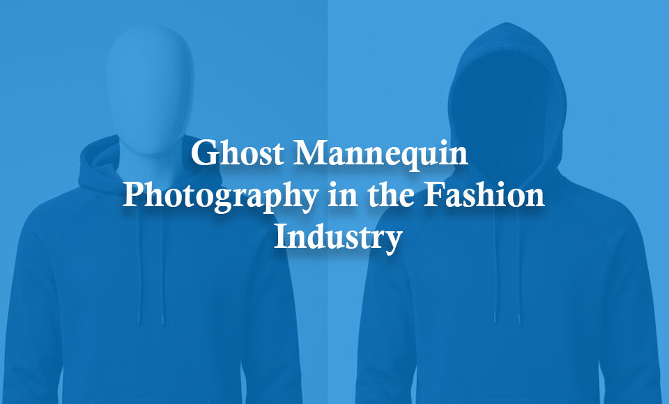 Ghost Mannequin Photography in the Fashion Industry